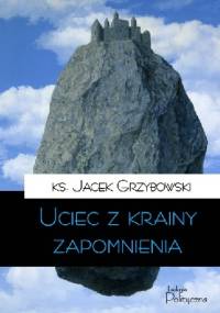 Uciec z krainy zapomnienia - Jacek Grzybowski