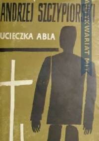 Ucieczka Abla - Andrzej Szczypiorski
