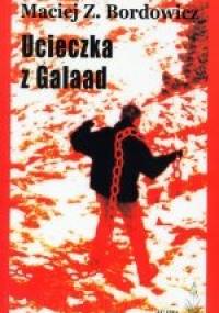 Ucieczka z Galaad. Poemat bezsilny 1978-2003 - Maciej Zenon Bordowicz