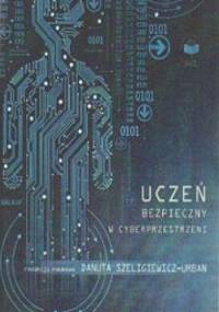 Uczeń bezpieczny w cyberprzestrzeni - Danuta Szeligiewicz-Urban
