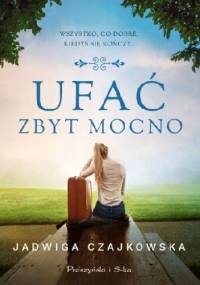 Ufać zbyt mocno - Jadwiga Czajkowska