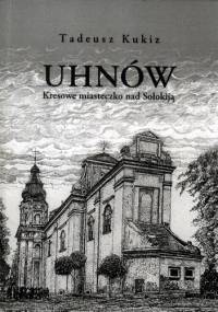 Uhnów. Kresowe miasteczko nad Sołokiją - Tadeusz Kukiz