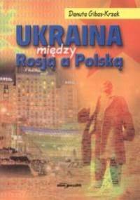 Ukraina między Rosją a Polską - Danuta Gibas-Krzak