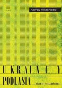 Ukraińcy Podlasia. Dylematy tożsamościowe - Andrzej Nikitorowicz
