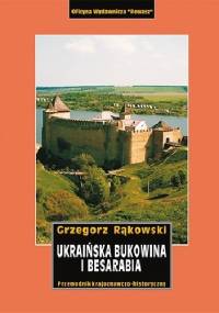 Ukraińska Bukowina i Besarabia - Grzegorz Rąkowski