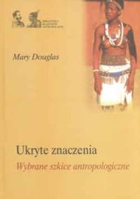 Ukryte znaczenia. Wybrane szkice antropologiczne - Mary Douglas