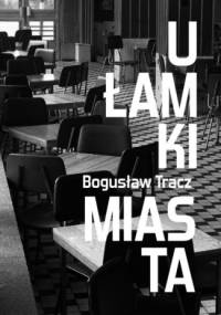 Ułamki miasta - Bogusław Tracz