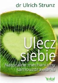 Ulecz siebie. Naturalne mechanizmy samouzdrawiania - Ulrich Strunz