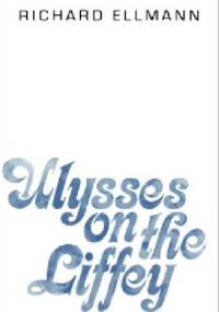 Ulysses on the Liffey - Richard Ellmann