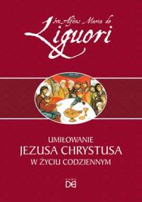 Umiłowanie Jezusa Chrystusa w życiu codziennym - Alfons Liguori