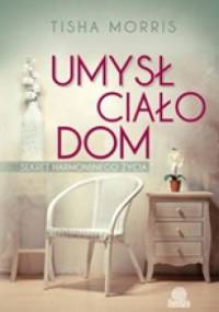 Umysł, ciało, dom. Sekret harmonijnego życia - Tisha Morris