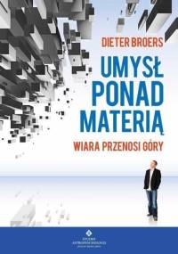 Umysł ponad materią - wiara przenosi góry - Dieter Broers