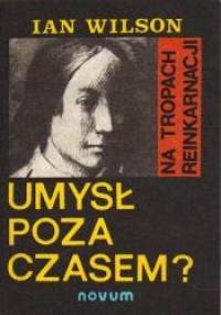 Umysł poza czasem?: na tropach reinkarnacji - Ian Wilson