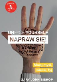 Unf*ck yourself. Napraw się! - Gary John Bishop