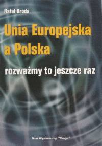 Unia Europejska a Polska. Rozważmy to jeszcze raz - Rafał Broda