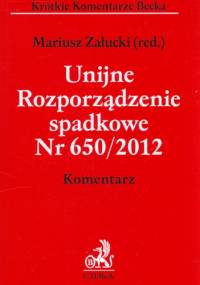 Unijne Rozporządzenie spadkowe nr 650/2012. Komentarz - Mariusz Załucki