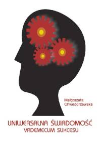 Uniwersalna Świadomość. Vademecum sukcesu - Małgorzata Chwedorzewska