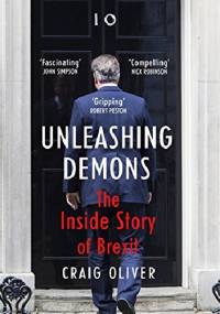 Unleashing Demons: The Inside Story of Brexit - Craig Oliver