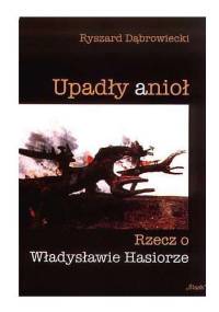Upadły Anioł. Rzecz o Władysławie Hasiorze - Ryszard Dąbrowiecki