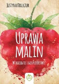 Uprawa malin. W ogrodzie i gospodarstwie - Justyna Krulczuk
