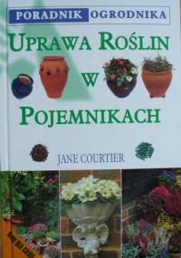 Uprawa roślin w pojemnikach. Poradnik ogrodnika - Jane Courtier