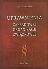 Uprawnienia zakładowej organizacji związkowej - Jan Piątkowski