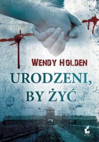 Urodzeni, by żyć - Wendy Holden