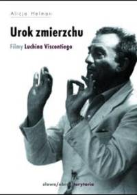 Urok zmierzchu. Filmy Luchina Viscontiego - Alicja Helman