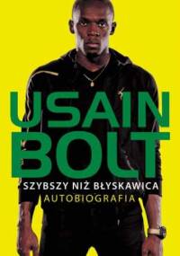 Usain Bolt, szybszy niż błyskawica. Autobiografia - Usain Bolt