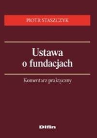 Ustawa o fundacjach. Komentarz praktyczny - Piotr Staszczyk