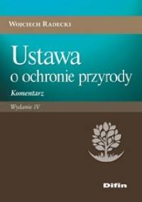Ustawa o ochronie przyrody. Komentarz. Wydanie 4 - Wojciech Radecki