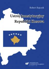 Ustrój konstytucyjny Republiki Kosowa - Robert Rajczyk