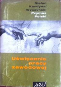 Uświęcenie pracy zawodowej - Stefan Wyszyński