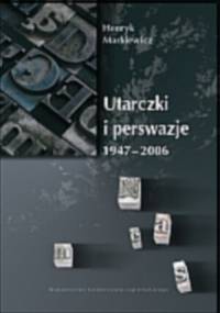 Utarczki i perswazje 1947-2006 - Henryk Markiewicz