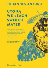 Utoną we łzach swoich matek - Johannes Anyuru