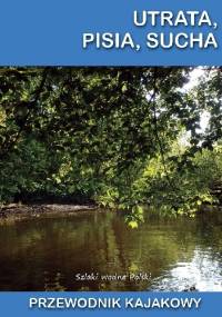 Utrata, Pisia, Sucha. Przewodnik kajakowy - Jakub Jagiełło