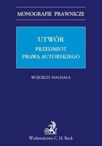 Utwór. Przedmiot prawa autorskiego - Machała Wojciech
