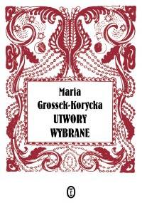 Utwory wybrane - Maria Grossek Korycka