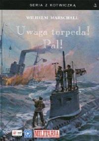 Uwaga torpeda! Pal! - Wilhelm Marschall