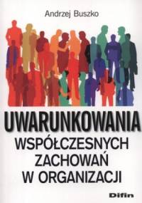 Uwarunkowania współczesnych zachowań w organizacji - Andrzej Buszko