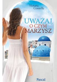 Uważaj, o czym marzysz - Victoria Connelly