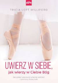 Uwierz w siebie ,jak wierzy w Ciebie Bóg - Tricia Lott Williford