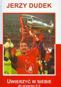 Uwierzyć w siebie do przerwy 0:3 - Jerzy Dudek