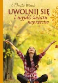 Uwolnij się i wyjdź światu naprzeciw - Sheila Walsh