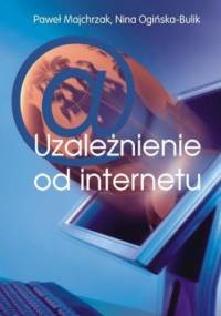 Uzależnienia od internetu - Nina Ogińska-Bulik, Majchrzak Paweł