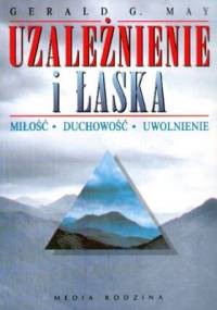 Uzależnienie i łaska : miłość, duchowość, uwolnienie - Gerald G. May