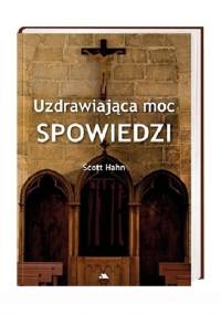 Uzdrawiająca moc spowiedzi - Scott Hahn