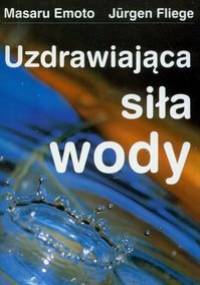 Uzdrawiająca siła wody - Masaru Emoto, Jurgen Fliege