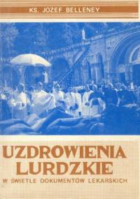 Uzdrowienia lurdzkie w świetle dokumentów lekarskich - Józef Belleney