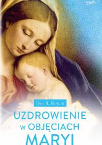 Uzdrowienie w objęciach Maryi - Ilsa B. Reyes